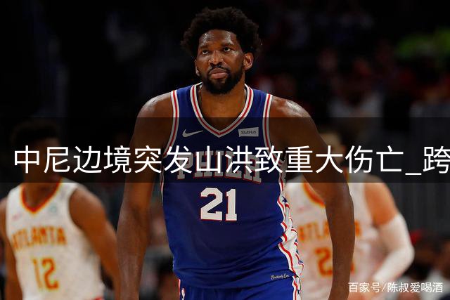 中尼边境突发山洪致重大伤亡 跨境监测机制亟待完善