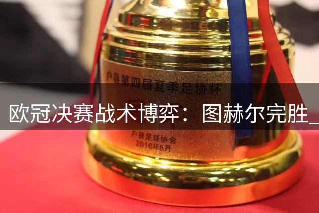 欧冠决赛战术博弈：图赫尔完胜 瓜帅变阵未达预期